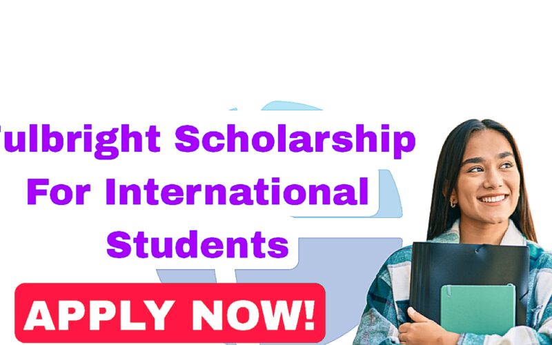 Fulbright Scholarship for International Students 2025 (Full Guide)