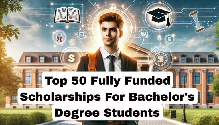 Top 50 Fully Funded Scholarships for Bachelor's Degree Students