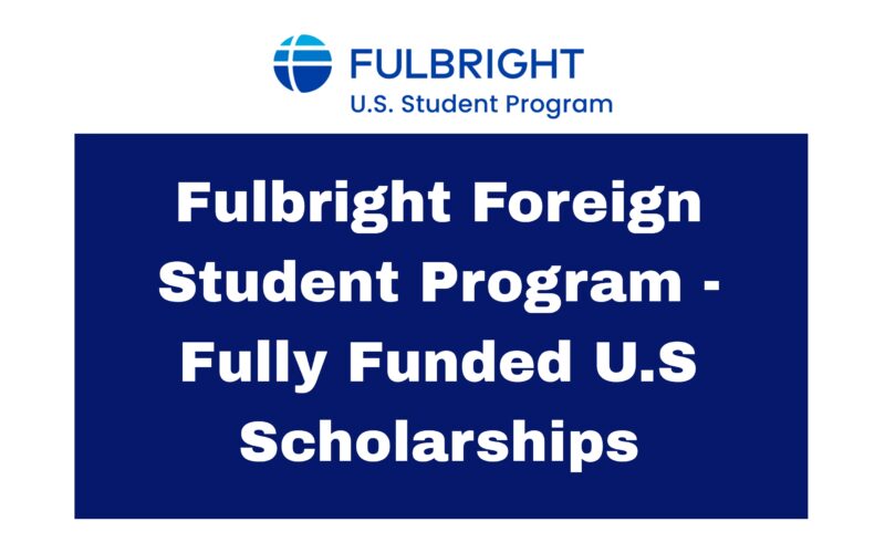 The Fulbright Foreign Student Program – Fully Funded U.S. Scholarships